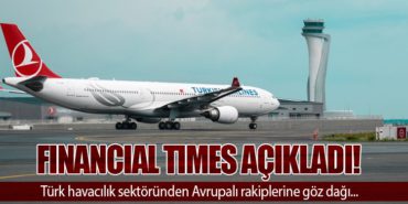 Financial Times açıkladı! Türk havacılık sektöründen Avrupalı rakiplerine göz dağı…