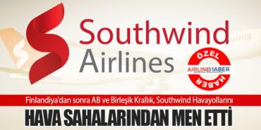 Finlandiya’dan sonra AB ve Birleşik Krallık, Southwind Havayollarını hava sahalarından men etti