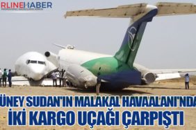 Güney Sudan'ın Malakal Havaalanı'nda İki Kargo Uçağı Çarpıştı