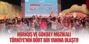 HÜRKUŞ ve GÖKBEY Müzikali Türkiye’nin Dört Bir Yanına Ulaştı!