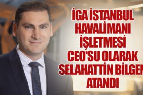 İGA İstanbul Havalimanı İşletmesi CEO'su Olarak Selahattin Bilgen Atandı
