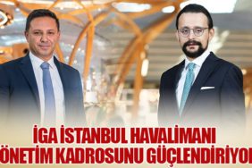 İGA İstanbul Havalimanı Yönetim Kadrosunu Güçlendiriyor