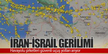 İran-İsrail Gerilimi: Havayolu şirketleri güvenli uçuş yolları arıyor