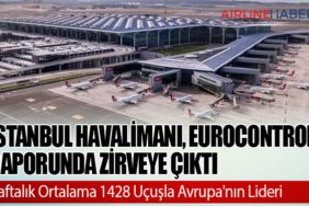 İstanbul Havalimanı, Eurocontrol Raporunda Zirveye Çıktı: Haftalık Ortalama 1428 Uçuşla Avrupa'nın Lideri