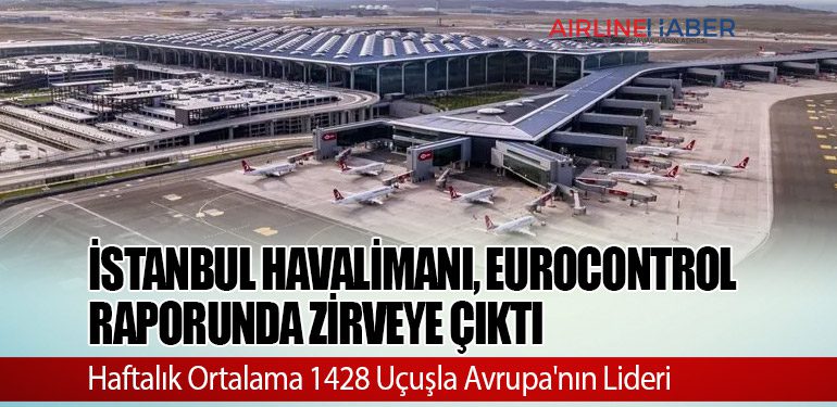 İstanbul Havalimanı, Eurocontrol Raporunda Zirveye Çıktı: Haftalık Ortalama 1428 Uçuşla Avrupa'nın Lideri