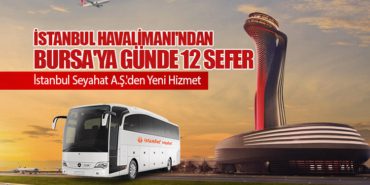 İstanbul Havalimanı’ndan Bursa’ya Günde 12 Sefer: İstanbul Seyahat A.Ş.’den Yeni Hizmet