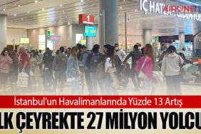 İstanbul'un Havalimanlarında Yüzde 13 Artış: İlk Çeyrekte 27 Milyon Yolcu