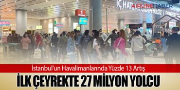 İstanbul’un Havalimanlarında Yüzde 13 Artış: İlk Çeyrekte 27 Milyon Yolcu