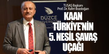 TUSAŞ Başkanı Prof. Dr. Rafet Bozdoğan: Kaan Türkiye’nin 5. Nesil Savaş Uçağı