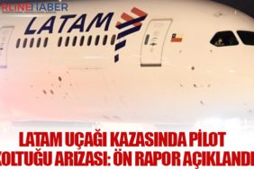 LATAM Uçağı Kazasında Pilot Koltuğu Arızası: Ön Rapor Açıklandı