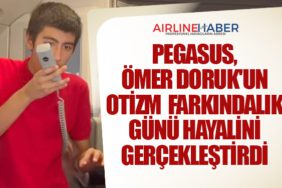 PEGASUS Havayolları, Ömer Doruk'un Otizm Farkındalık Günü Hayalini Gerçekleştirdi