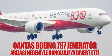 Qantas Boeing 787 jeneratör arızası nedeniyle Honolulu’ya divert etti