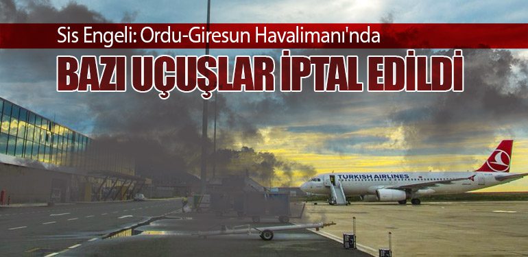 Sis Engeli: Ordu-Giresun Havalimanı'nda Bazı Uçuşlar İptal Edildi