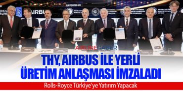 THY, Airbus İle Yerli Üretim Anlaşması İmzaladı. Rolls-Royce Türkiye’ye Yatırım Yapacak