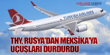 THY, Rusya’dan Meksika’ya Uçuşları Durdurdu