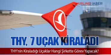 THY, CDB Aviation’dan 7 Uçak Kiraladı. THY’nin Kiraladığı Uçaklar Hangi Şirkette Görev Yapacak?