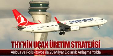 THY’nin Uçak Üretim Stratejisi: Airbus ve Rolls-Royce ile 20 Milyar Dolarlık Anlaşma Yolda