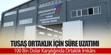 TUSAŞ Ortaklık İçin Süre Uzatımı: 100 Bin Dolar Karşılığında Ortaklık İmkânı