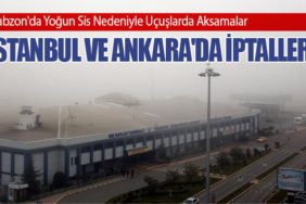 Trabzon'da Yoğun Sis Nedeniyle Uçuşlarda Aksamalar: İstanbul ve Ankara'da İptaller