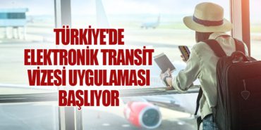 Türkiye’de Elektronik Transit Vizesi Uygulaması Başlıyor