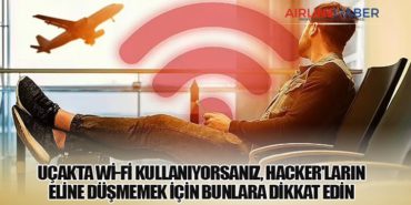 Uçakta Wi-Fi kullanıyorsanız, hacker’ların eline düşmemek için bunlara dikkat edin