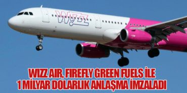 Wizz Air, Firefly Green Fuels ile 1 Milyar Dolarlık Anlaşma İmzaladı
