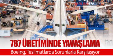 787 Üretiminde Yavaşlama: Boeing, Teslimatlarda Sorunlarla Karşılaşıyor