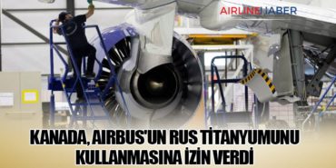 Kanada, Airbus’un Rus Titanyumunu Kullanmasına İzin Verdi