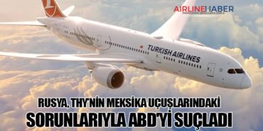 Rusya, Türk Hava Yolları’nın Meksika Uçuşlarındaki Sorunlarıyla ABD’yi Suçladı