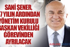 Sani Şener, 27 Yılın Ardından Yönetim Kurulu Başkan Vekilliği Görevinden Ayrılacak