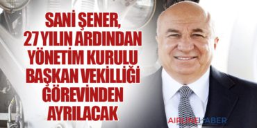 Sani Şener, 27 Yılın Ardından Yönetim Kurulu Başkan Vekilliği Görevinden Ayrılacak