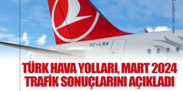 Türk Hava Yolları, Mart 2024 Trafik Sonuçlarını Açıkladı