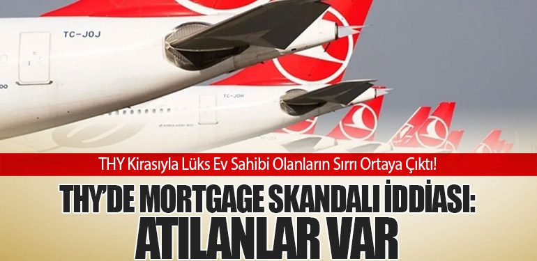 THY’de Mortgage skandalı iddiası: Atılanlar var