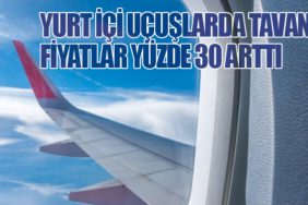Yurt İçi Uçuşlarda Tavan Fiyatlar Yüzde 30 Arttı