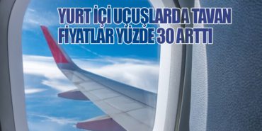 Yurt İçi Uçuşlarda Tavan Fiyatlar Yüzde 30 Arttı