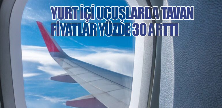 Yurt İçi Uçuşlarda Tavan Fiyatlar Yüzde 30 Arttı