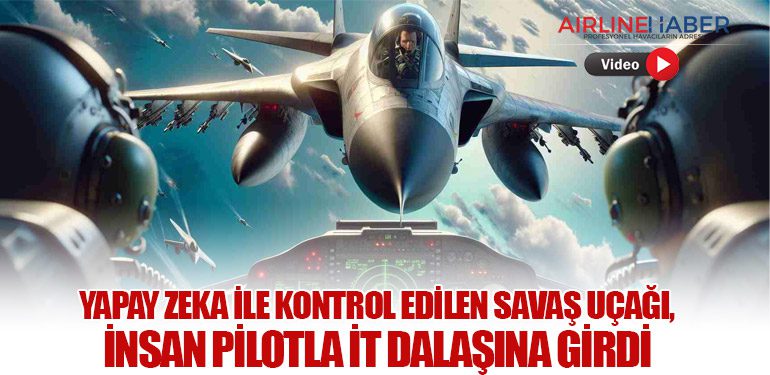 Yapay Zeka ile Kontrol Edilen Savaş Uçağı, İnsan Pilotla İt Dalaşına Girdi