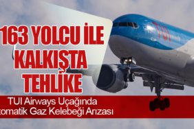 163 Yolcu ile Kalkışta Tehlike: TUI Airways Uçağında Otomatik Gaz Kelebeği Arızası