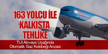163 Yolcu ile Kalkışta Tehlike: TUI Airways Uçağında Otomatik Gaz Kelebeği Arızası