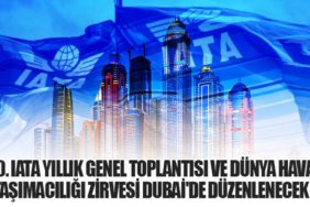 80. IATA Yıllık Genel Toplantısı ve Dünya Hava Taşımacılığı Zirvesi Dubai'de Düzenlenecek