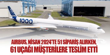 Airbus, Nisan 2024’te 51 Sipariş Alırken, 61 Uçağı Müşterilere Teslim Etti