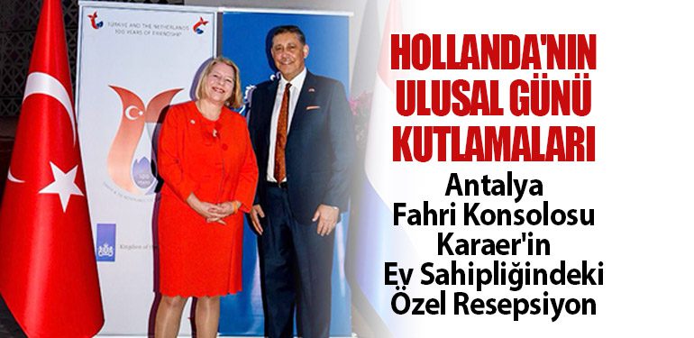 Hollanda'nın Ulusal Günü Kutlamaları: Antalya Fahri Konsolosu Karaer'in Ev Sahipliğindeki Özel Resepsiyon