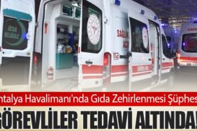 Antalya Havalimanı'nda Gıda Zehirlenmesi Şüphesi: Görevliler Tedavi Altında!
