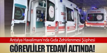 Antalya Havalimanı’nda Gıda Zehirlenmesi Şüphesi: Görevliler Tedavi Altında!