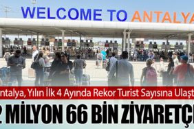 Antalya, Yılın İlk 4 Ayında Rekor Turist Sayısına Ulaştı: 2 Milyon 66 Bin Ziyaretçi