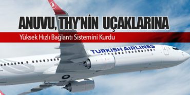 Anuvu, Türk Hava Yolları’nın Uçaklarına Yüksek Hızlı Bağlantı Sistemini Kurdu