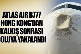 Atlas Air B777 Hong Kong’dan kalkış sonrası doluya yakalandı