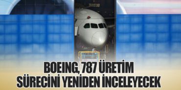 Boeing, 787 Üretim Sürecini Yeniden İnceleyecek