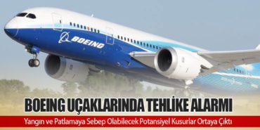 Boeing Uçaklarında Tehlike Alarmı: Yangın ve Patlamaya Sebep Olabilecek Potansiyel Kusurlar Ortaya Çıktı