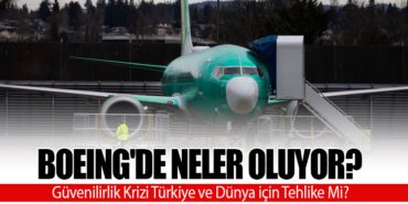 Boeing’de Neler Oluyor? Güvenilirlik Krizi Türkiye ve Dünya için Tehlike Mi?